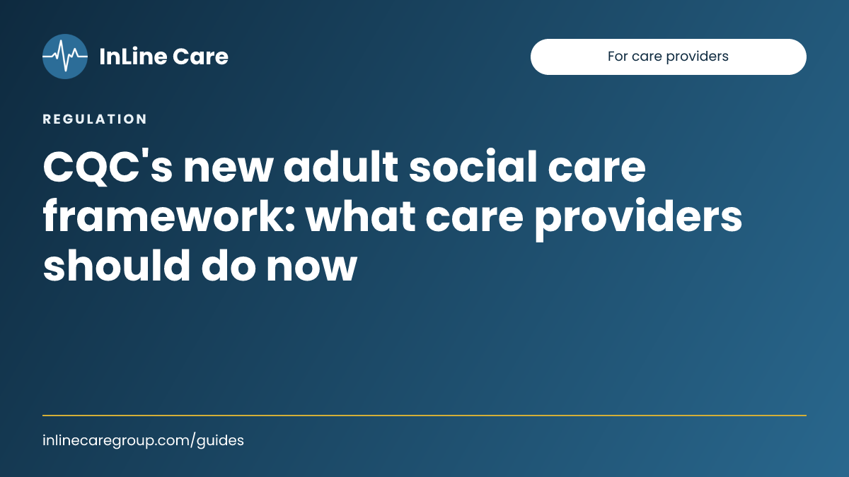 CQC's new adult social care framework: what care providers should do now
